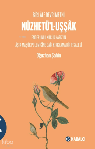 Bir Lâle Devri Metni - Nüzhetü’l-Uşşâk ;Enderunlu Küçük Hâfız’ın Âşık-Maşûk Polemiğine Dair Kırkyama Bir Risalesi
