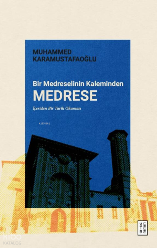 Bir Medreselinin Kaleminden Medrese;İçeriden Bir Tarih Okuması