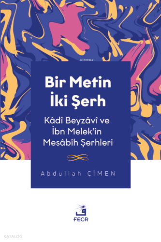 Bir Metin İki Şerh -Kâdî Beyzâvî ve İbn Melek’in Mesâbîh Şerhleri