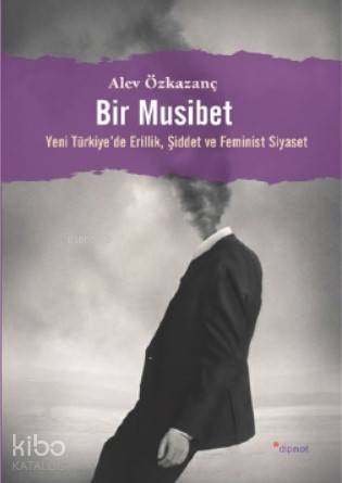 Bir Musibet; Yeni Türkiye'de Erillik, Şiddet ve Feminist Siyaset