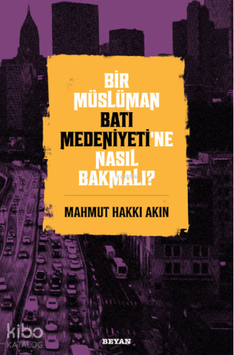 Bir Müslüman Batı Medeniyeti’ne Nasıl Bakmalı?