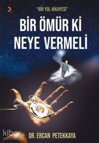 Bir Ömür Ki Neye Vermeli ;Bir Yol Hikayesi - Kitapiks.com