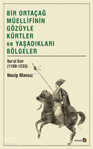 Bir Ortaçağ Müellifinin Gözüyle Kürtler Ve Yaşadıkları Bölgeler;İbnu’l Esir (1160-1233)