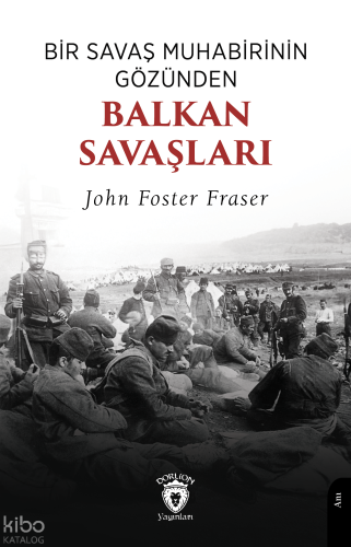 Bir Savaş Muhabirinin Gözünden Balkan Savaşları