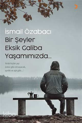 Bir Şeyler Eksik Galiba Yaşamımızda Artık Hiçbir Şey Eskisi Gibi Olmay