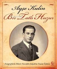 Bir Tatlı Huzur; Fotoğraflarla Münir Nureddin Selçuk'un Yaşam Öyküsü -