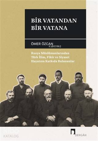 Bir Vatandan Bir Vatana; Rusya Müslümanlarından Türk İlim, Fikir ve Si