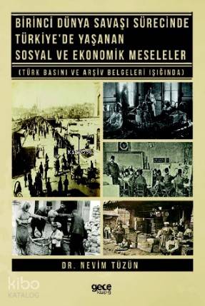 Birinci Dünya Şavaşı Sürecinde Türkiye'de Yaşanan Sosyal ve Ekonomik Meseleler; Türk Basını ve Arşiv Belgeleri Işığında
