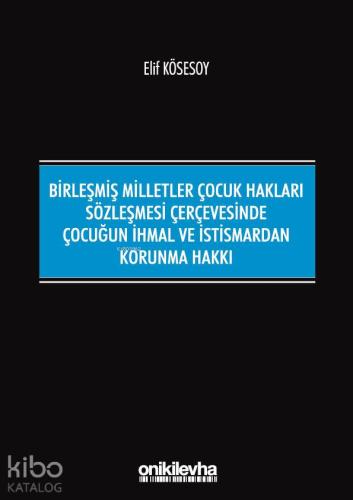 Birleşmiş Milletler Çocuk Hakları Sözleşmesi Çerçevesinde Çocuğun İhmal ve İstismardan Korunma Hakkı