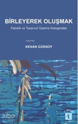 Birleyerek Oluşmak; Felsefe ve Tasavvuf Üzerine Konuşmalar - Kitapiks.