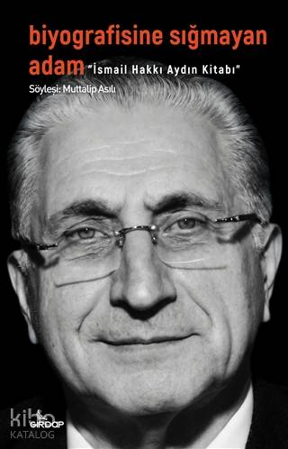 Biyografisine Sığmayan Adam - İsmail Hakkı Aydın Kitabı - Kitapiks.com