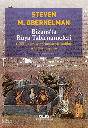 Bizans'ta Rüya Tabirnameleri; Giriş, Çeviri ve Yorumlarıyla Birlikte Altı Oneirokritika