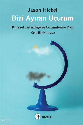 Bizi Ayıran Uçurum;Küresel Eşitsizliğe ve Çözümlerine Dair Kısa Bir Kılavuz