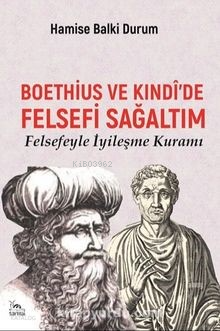 Boethius ve Kındi'de Felsefi Sağaltım;Felsefeyle İyileşme Kuramı