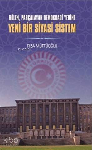 Bölen Parçalayan Demokrasi Yerine Yeni Bir Siyasi Sistem
