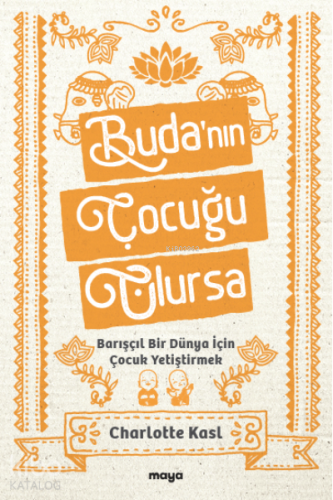 Buda'nın Çocuğu Olursa;Barışçıl Bir Dünya İçin Çocuk Yetiştirmek