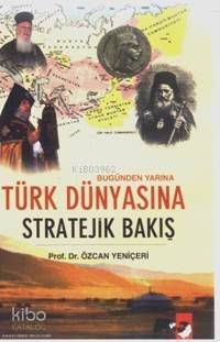 Bugünden Yarına Türk Dünyasına Stratejik Bakış