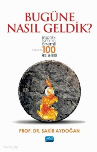 Bugüne Nasıl Geldik?; İnsanlık Tarihinin Önemli 100 Keşif ve İcadı