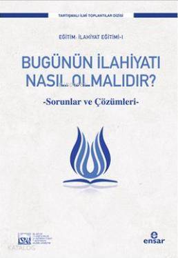 Bugünün İlahiyatı Nasıl Olmalıdır?; Sorunlar ve Çözümleri