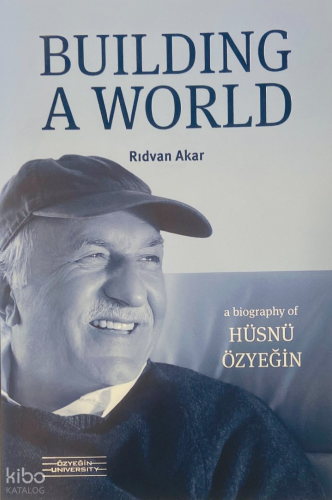Building a World;A Biography of Hüsnü Özyeğin