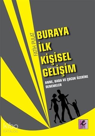 Buraya İlk Kişisel Gelişim; Anne, Baba ve Çocuk Üzerine Denemeler
