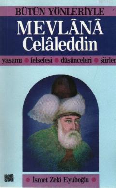 Bütün Yönleriyle Mevlana Celaleddin; Yaşamı - Felsefesi - Düşünceleri 