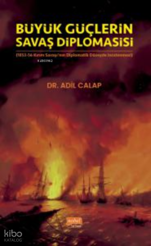 Büyük Güçlerin Savaş Diplomasisi;(1853-56 Kırım Savaşı’nın Diplomatik Düzeyde İncelenmesi)
