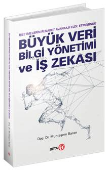 Büyük Veri Bilgi Yönetimi ve İş Zekası; İşletmelerin Rekabet Avantajı Elde Etmesinde