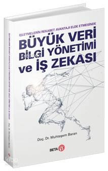 Büyük Veri Bilgi Yönetimi ve İş Zekası; İşletmelerin Rekabet Avantajı Elde Etmesinde