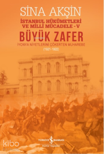 Büyük Zafer – İstanbul Hükümetleri Ve Milli Mücadele-V (1921-1922)