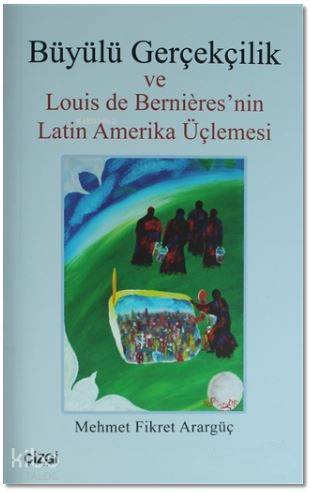 Büyülü Gerçekçilik; ve Louis de Bernieres'nin Latin Amerika Üçlemesi