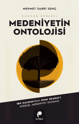Çağdaş Küresel Medeniyetin Ontolojisi;İbn Haldun’dan John Searle’e Küresel Medeniyet Okuması
