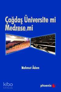 Çağdaş Üniversite mi Medrese mi?