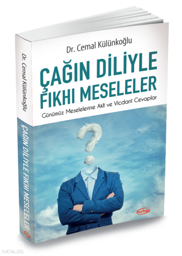 Çağın Diliyle Fıkhı Meseleler;Günümüz Meselelerine Akli ve Vicdani Cevaplar