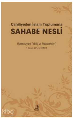 Cahiliyeden İslam Toplumuna Sahabe Nesli ;( Sempozyum Tebliğ ve Müzake
