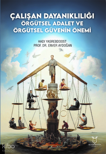 Çalışan Dayanıklılığı; Örgütsel Adalet ve Örgütsel Güvenin Önemi