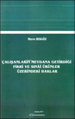 Çalışanların Meydana Getirdiği Fikri ve Sınai Ürünler Üzerindeki Haklar