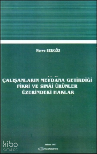 Çalışanların Meydana Getirdiği Fikri ve Sınai Ürünler Üzerindeki Haklar