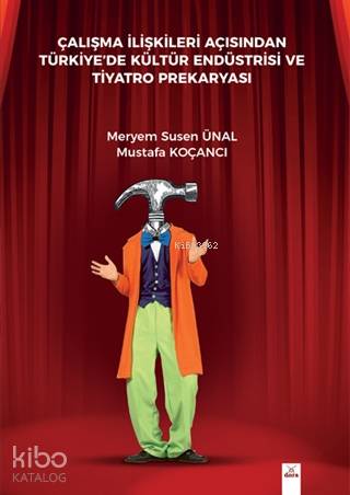 Çalışma İlişkileri Açısından Türkiyede Kültür Endüstrisi Ve Tiyatro Prekaryası