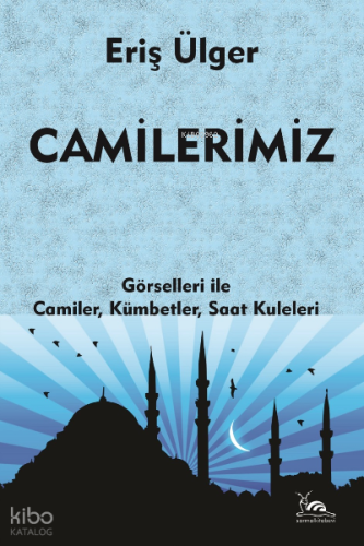 Camilerimiz;Camiler, Kümbetler, Saat Kuleleri