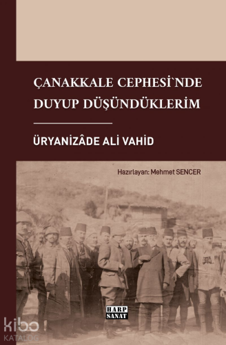 Çanakkale Cephesi`nde Duyup Düşündüklerim