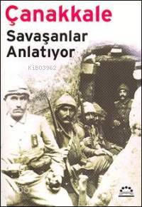 Çanakkale; Savaşanlar Anlatıyor