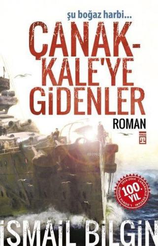 Çanakkale'ye Gidenler; Şu Boğaz Harbi... - Kitapiks.com