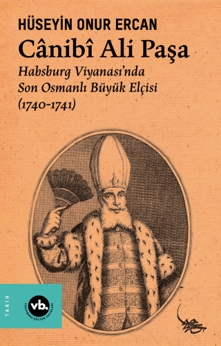 Cânibî Ali Paşa ;Habsburg - Son Osmanlı Büyük Elçisi (1740-1741) - Kit