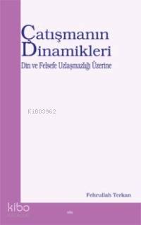 Çatışmanın Dinamikleri; Din ve Felsefe Uzlaşmazlığı Üzerine - Kitapiks