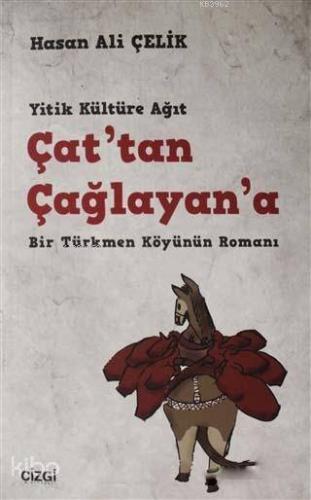 Çat'tan Çağlayan'a; Yitik Kültüre Ağıt Bir Türkmen Köyünün Romanı