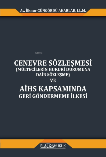 Cenevre Sözleşmesi (Mültecilerin Hukuki Durumuna Dair Sözleşme) ve AİHS Kapsamında Geri Göndermeme İlkesi