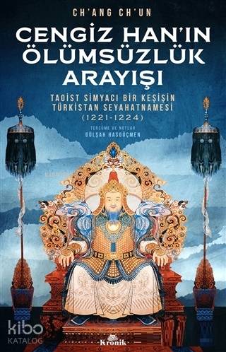 Cengiz Han'ın Ölümsüzlük Arayışı; Taoist Simyacı Bir Keşişin Türkistan Seyahatnamesi (1221-1224)