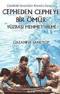 Cepheden Cepheye Bir Ömür Yüzbaşı Mehmet Hilmi; Çanakkale Savaşı'ndan Kurtuluş Savaşı'na