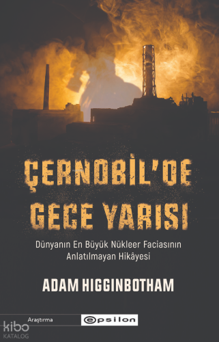Çernobil'de Gece Yarısı:;Dünyanın En Büyük Nükleer Faciasının Anlatılmayan Hikâyesi